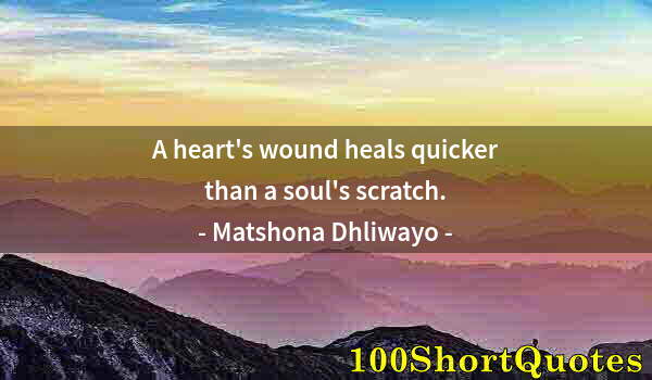 Quote by Albert Einstein: A heart's wound heals quicker than a soul's scratch.