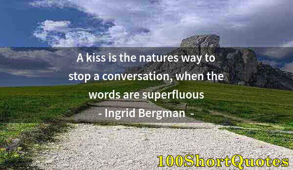Quote by Albert Einstein: A kiss is the natures way to stop a conversation, when the words are superfluous