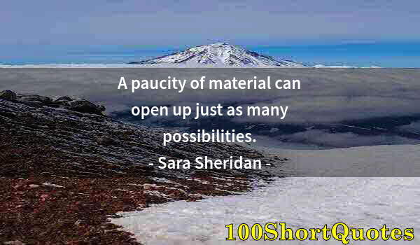 Quote by Albert Einstein: A paucity of material can open up just as many possibilities.