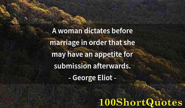 Quote by Albert Einstein: A woman dictates before marriage in order that she may have an appetite for submission afterwards.