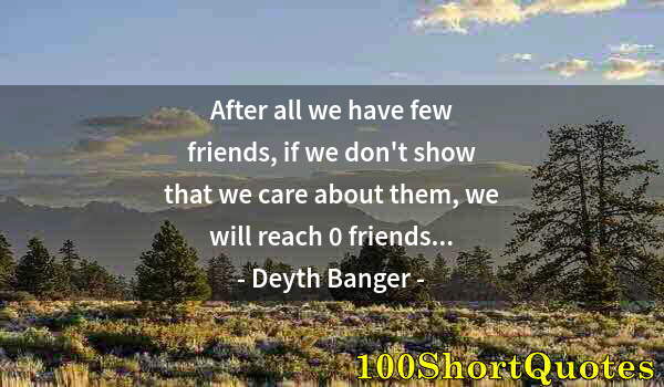 Quote by Albert Einstein: After all we have few friends, if we don't show that we care about them, we will reach 0 friends...