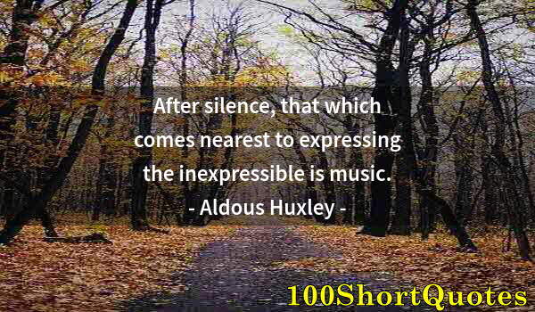 Quote by Albert Einstein: After silence, that which comes nearest to expressing the inexpressible is music.