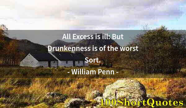 Quote by Albert Einstein: All Excess is ill: But Drunkenness is of the worst Sort.