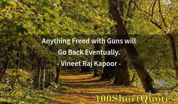 Quote by Albert Einstein: Anything Freed with Guns will Go Back Eventually.