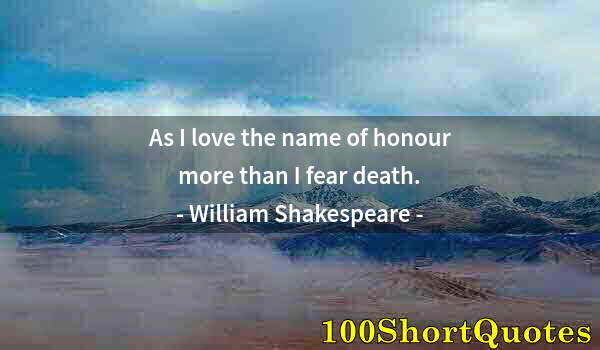 Quote by Albert Einstein: As I love the name of honour more than I fear death.