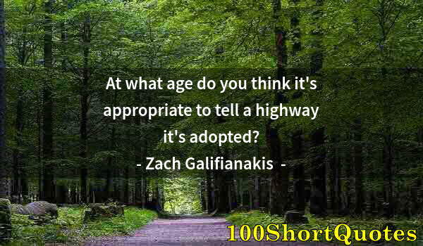 Quote by Albert Einstein: At what age do you think it's appropriate to tell a highway it's adopted?
