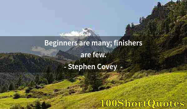 Quote by Albert Einstein: Beginners are many; finishers are few.