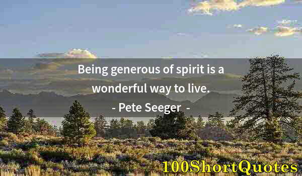 Quote by Albert Einstein: Being generous of spirit is a wonderful way to live.