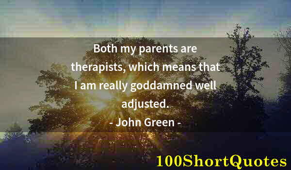 Quote by Albert Einstein: Both my parents are therapists, which means that I am really goddamned well adjusted.