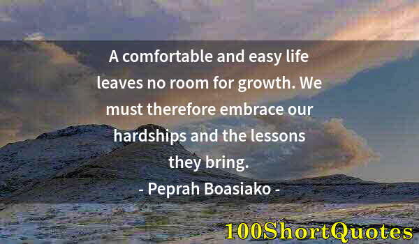 Quote by Albert Einstein: A comfortable and easy life leaves no room for growth. We must therefore embrace our hardships and t...