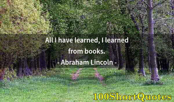 Quote by Albert Einstein: All I have learned, I learned from books.