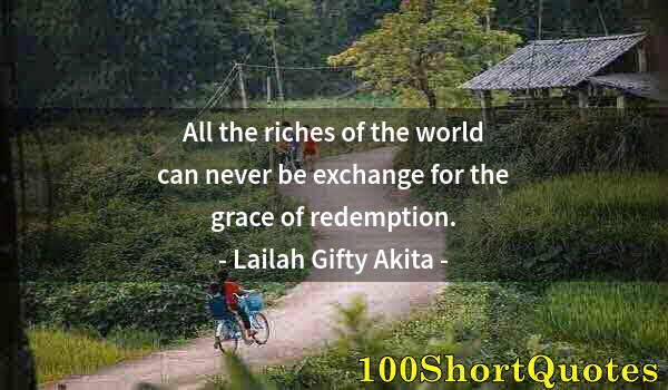 Quote by Albert Einstein: All the riches of the world can never be exchange for the grace of redemption.