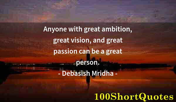 Quote by Albert Einstein: Anyone with great ambition, great vision, and great passion can be a great person.