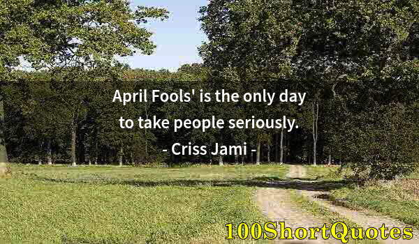 Quote by Albert Einstein: April Fools' is the only day to take people seriously.