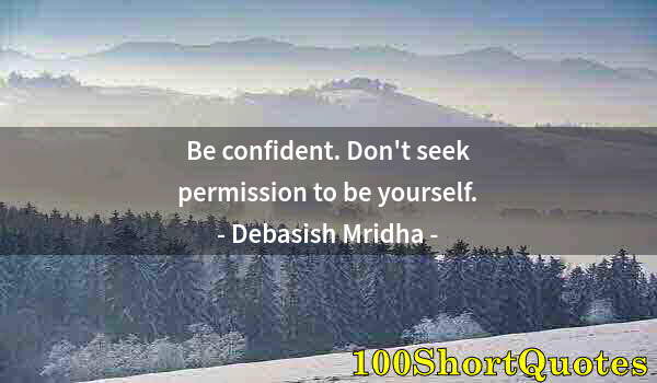 Quote by Albert Einstein: Be confident. Don't seek permission to be yourself.