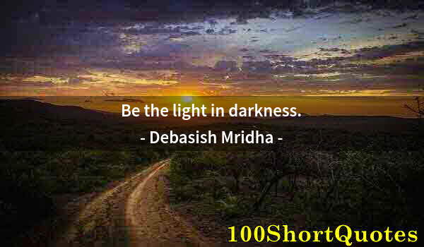 Quote by Albert Einstein: Be the light in darkness.