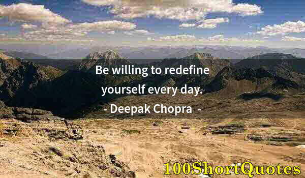 Quote by Albert Einstein: Be willing to redefine yourself every day.