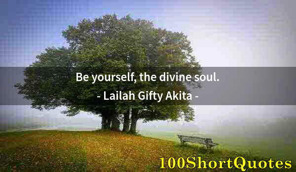 Quote by Albert Einstein: Be yourself, the divine soul.