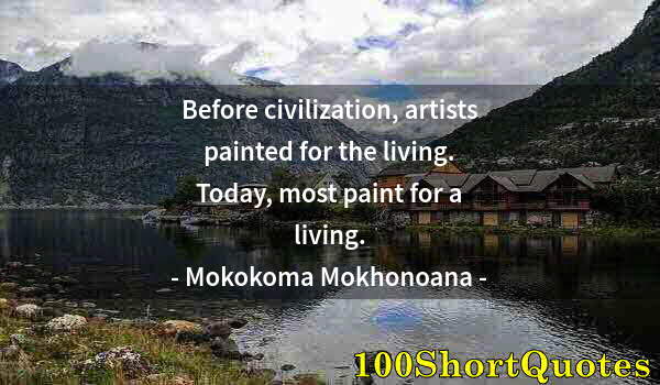 Quote by Albert Einstein: Before civilization, artists painted for the living. Today, most paint for a living.