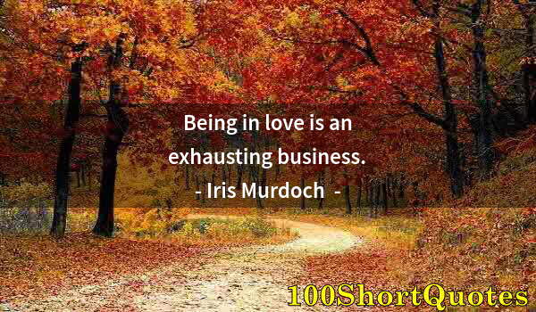Quote by Albert Einstein: Being in love is an exhausting business.