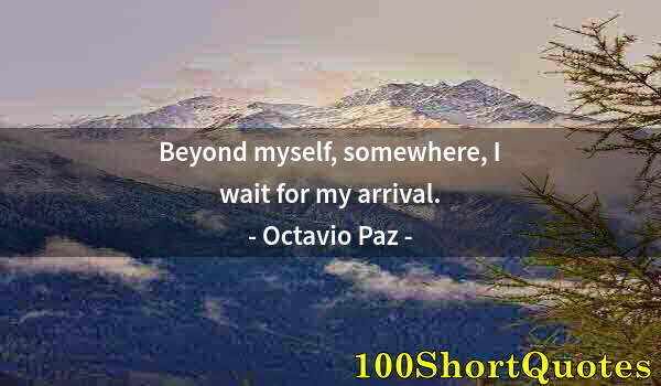 Quote by Albert Einstein: Beyond myself, somewhere, I wait for my arrival.