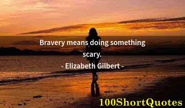 Quote by Albert Einstein: Bravery means doing something scary.