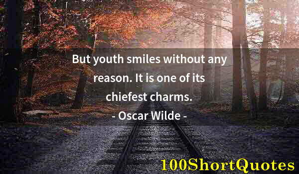 Quote by Albert Einstein: But youth smiles without any reason. It is one of its chiefest charms.