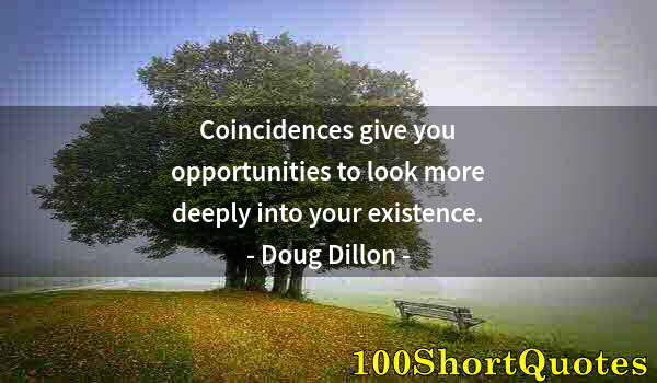 Quote by Albert Einstein: Coincidences give you opportunities to look more deeply into your existence.