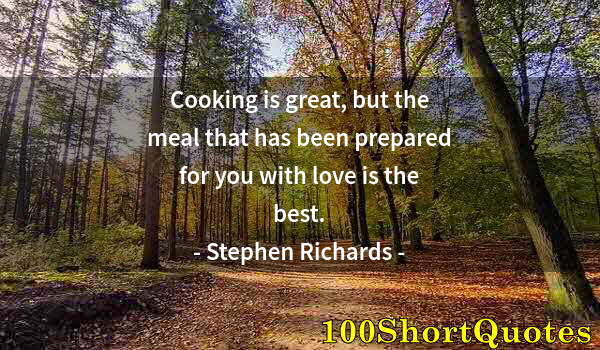 Quote by Albert Einstein: Cooking is great, but the meal that has been prepared for you with love is the best.