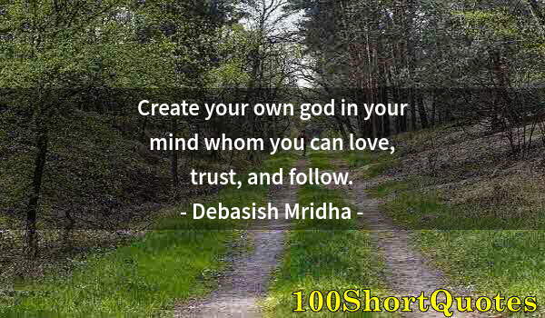 Quote by Albert Einstein: Create your own god in your mind whom you can love, trust, and follow.