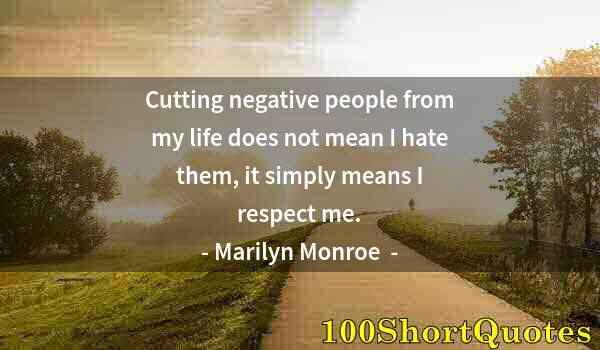Quote by Albert Einstein: Cutting negative people from my life does not mean I hate them, it simply means I respect me.