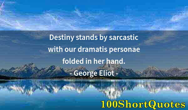 Quote by Albert Einstein: Destiny stands by sarcastic with our dramatis personae folded in her hand.