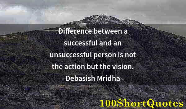 Quote by Albert Einstein: Difference between a successful and an unsuccessful person is not the action but the vision.