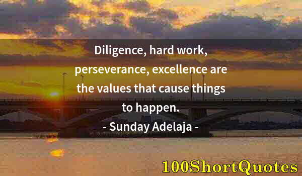 Quote by Albert Einstein: Diligence, hard work, perseverance, excellence are the values that cause things to happen.