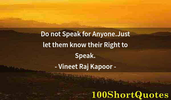 Quote by Albert Einstein: Do not Speak for Anyone.Just let them know their Right to Speak.