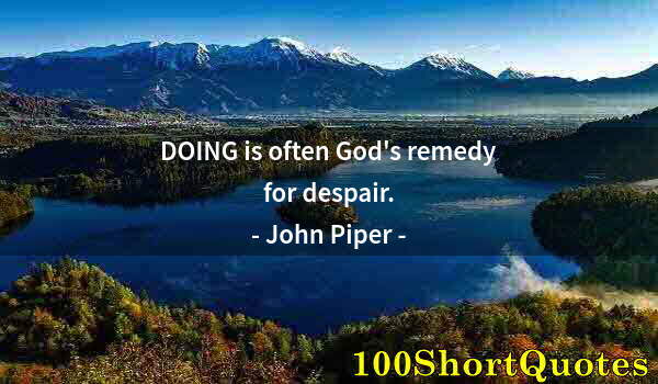 Quote by Albert Einstein: DOING is often God's remedy for despair.