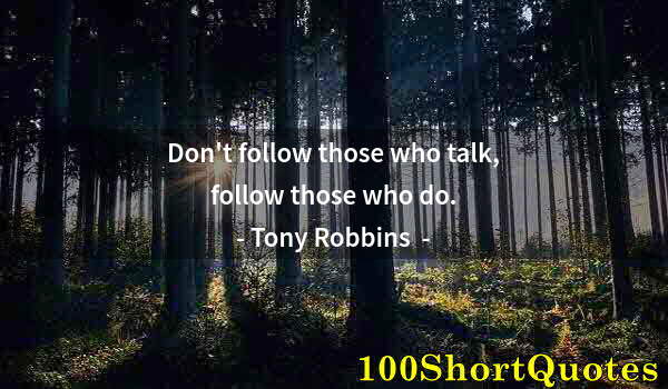 Quote by Albert Einstein: Don't follow those who talk, follow those who do.