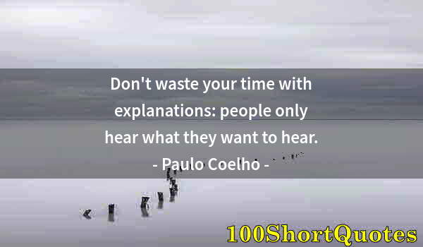 Quote by Albert Einstein: Don't waste your time with explanations: people only hear what they want to hear.