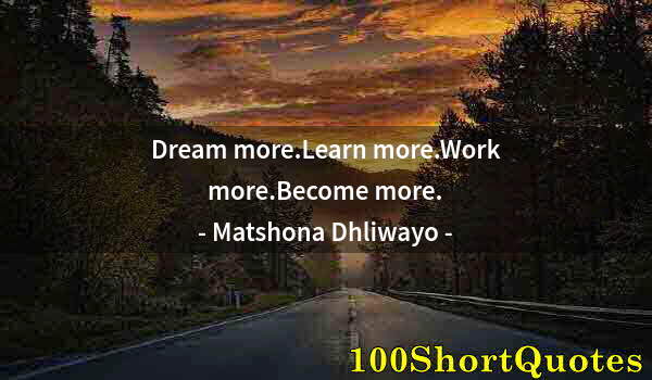 Quote by Albert Einstein: Dream more.Learn more.Work more.Become more.