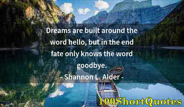 Quote by Albert Einstein: Dreams are built around the word hello, but in the end fate only knows the word goodbye.