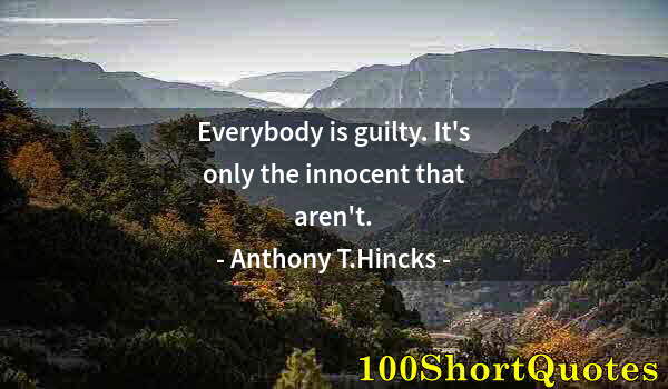 Quote by Albert Einstein: Everybody is guilty. It's only the innocent that aren't.