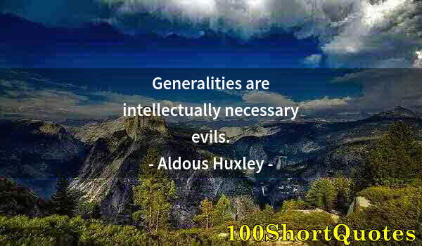 Quote by Albert Einstein: Generalities are intellectually necessary evils.