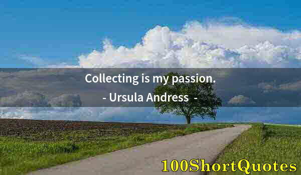 Quote by Albert Einstein: Collecting is my passion.