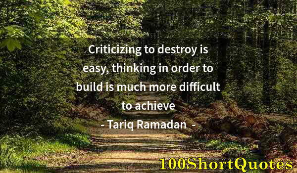 Quote by Albert Einstein: Criticizing to destroy is easy, thinking in order to build is much more difficult to achieve