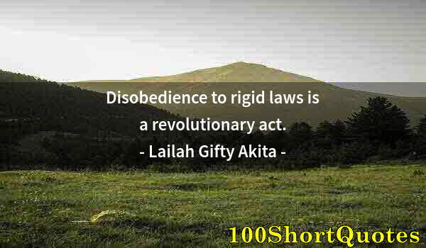 Quote by Albert Einstein: Disobedience to rigid laws is a revolutionary act.