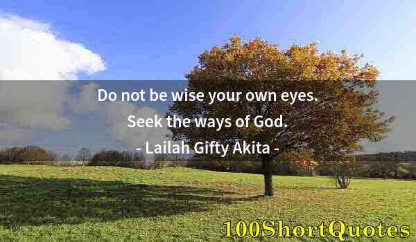 Quote by Albert Einstein: Do not be wise your own eyes. Seek the ways of God.