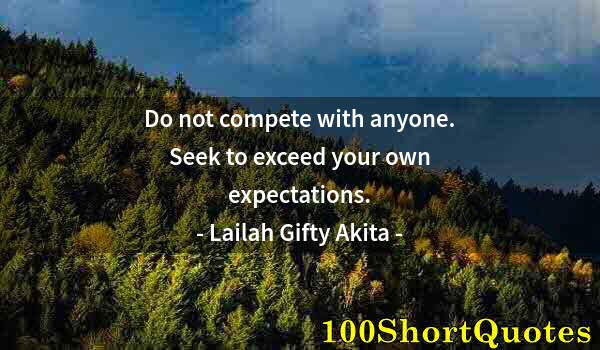 Quote by Albert Einstein: Do not compete with anyone. Seek to exceed your own expectations.