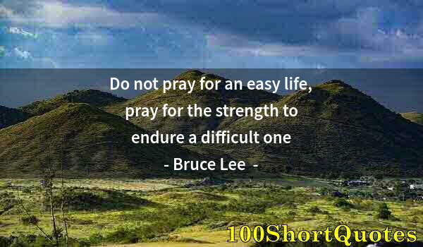 Quote by Albert Einstein: Do not pray for an easy life, pray for the strength to endure a difficult one