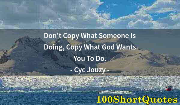 Quote by Albert Einstein: Don't Copy What Someone Is Doing, Copy What God Wants You To Do.