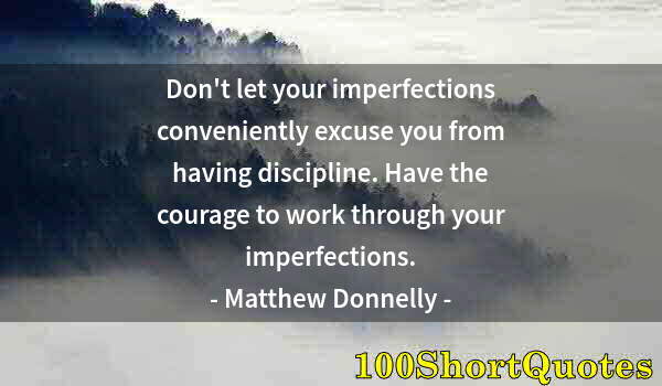 Quote by Albert Einstein: Don't let your imperfections conveniently excuse you from having discipline. Have the courage to wor...